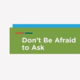 Don’t Be Afraid to Ask (9/10)