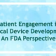 Patient Engagement in Medical Device Development: An FDA Perspective